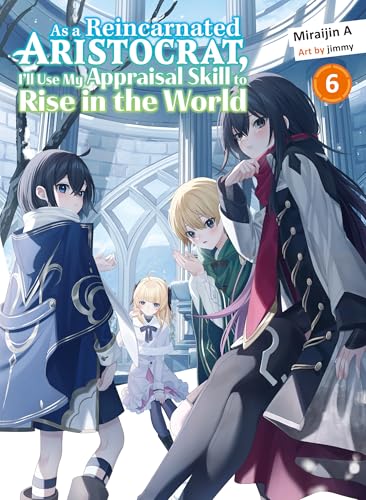 As a Reincarnated Aristocrat, I'll Use My Appraisal Skill to Rise in the World 6 (light novel) 6