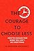 The Courage to Choose Less:...