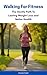 Walking For Fitness: The Ge...