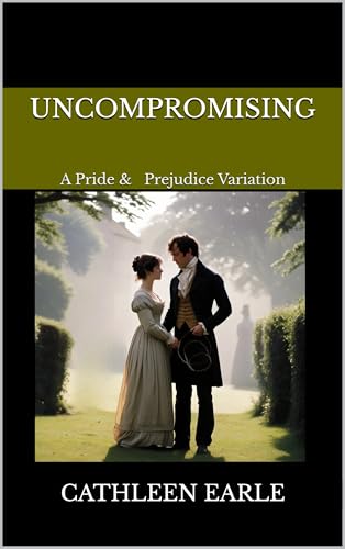 Uncompromising: A Pride and Prejudice Variation (Kindle Edition)