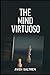 The Mind Virtuoso: Unlock Your Mind’s Full Potential and Manifest the Life You Desire