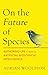 On the Future of Species by Adrian Woolfson