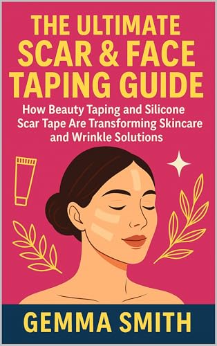 Silicone Face & Scar Taping | Smooth Skin Secrets Revealed: The Ultimate Scar & Face Guide | How Beauty Taping Are Transforming Skincare & Wrinkle Solutions (Kindle Edition)