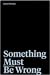 Something Must Be Wrong