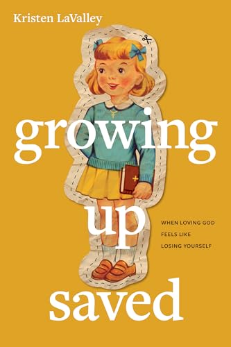 Growing Up Saved: When Loving God Feels Like Losing Yourself (Kindle Edition)