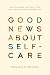 Good News About Self-Care: ...