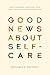 Good News About Self-Care by Benjamin D. Espinoza Good News About Self-Care by Benjamin D. Espinoza