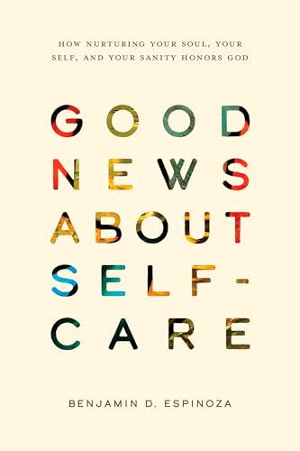 Good News About Self-Care: How Nurturing Your Soul, Your Self, and Your Sanity Honors God (Kindle Edition)