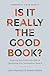 Is It Really the Good Book?: Restoring Your Faith in the Bible by Questioning Your Assumptions About It