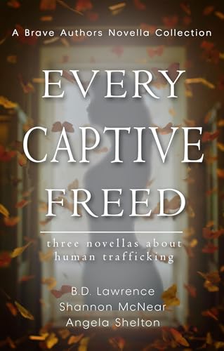Every Captive Freed: Three Novellas About Human Trafficking (Brave Author Novella Collections)