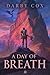 A Day of Breath by Darby Cox A Day of Breath by Darby Cox