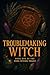 Troublemaking Witch : Rebel Witches Trilogy (Rebel Witch Triology Book 1)