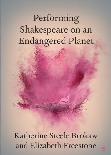 Performing Shakespeare on an Endangered Planet (Elements in Shakespeare Performance)