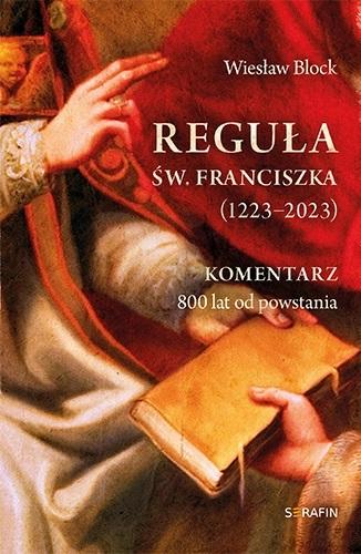 Reguła św. Franciszka z Asyżu (1223–2023). Komentarz. 800 lat od powstania