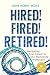 Hired! Fired! Retired! Navigating Your Career in the Worldwide Workplace by John Henry Weiss