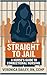 Straight to Jail: A Nurse's Guide to Correctional Nursing