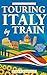 Touring Italy by Train: Ess...