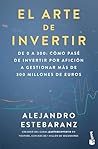 El arte de invertir: De 0 a 300: cómo pasé de invertir por afición a gestionar más de 300 millones de euros