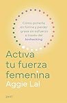 Activa tu fuerza femenina: Cómo ponerte en forma y perder grasa sin esfuerzo a través del biohacking