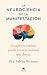 La neurociencia de la manifestación: O cómo tu cerebro puede crear la realidad que deseas