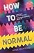 How to be Normal