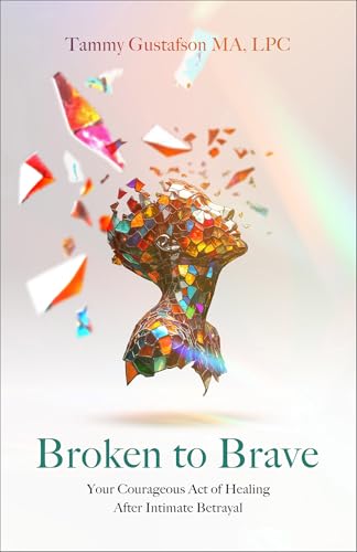 Broken to Brave: Your Courageous Act of Healing After Intimate Betrayal (Paperback)