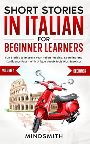 Short Stories in Italian For Beginner Learners: Quickly Improve Your Reading, Speaking, and Confidence in Italian the Fun Way — with Powerful Vocab Tools ... (Italian Short Stories for Adult Learners)