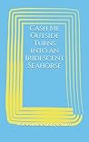 Cash Me Outside Turns into an Iridescent Seahorse