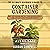 The Ultimate Beginner's Guide to Container Gardening: Small Space Gardening Made Easy—Grow Your Own Vegetables, Herbs, and Flowers Even If You Have No Experience!