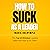 How to Suck as a Leader: The Top 15 Mistakes Leaders Make and How to Fix Them