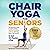 Chair Yoga for Seniors: The...