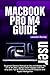 MACBOOK PRO M4 USER GUIDE: Beginner Seniors Manual to Use and Master the 14” & 16” Mac Laptop (2024 release) with M4 chip plus Tips & Tricks on macOS Sequoia and Apple Intelligence