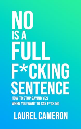 No Is a Full F*cking Sentence: How to Stop Saying Yes When You Want to Say F*ck No (Kindle Edition)