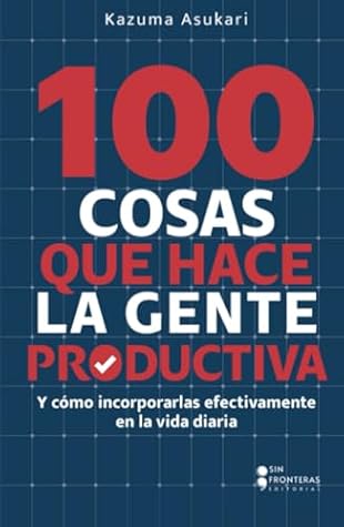 100 cosas que hace la gente productiva (Spanish Edition)