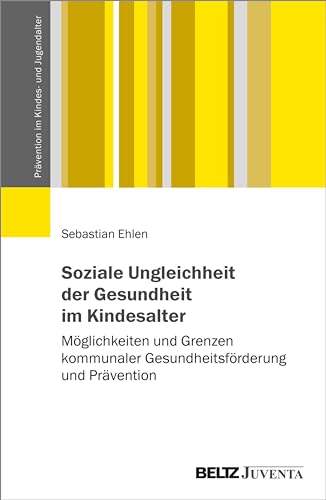 Soziale Ungleichheit der Gesundheit im Kindesalter: Möglichkeiten und Grenzen kommunaler Gesundheitsförderung und Prävention (German Edition)