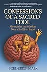 Confessions of a Sacred Fool: Absurdities and Wisdom from a Buddhist Rebel