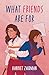 What Friends Are For by Harriet Zaidman What Friends Are For by Harriet Zaidman