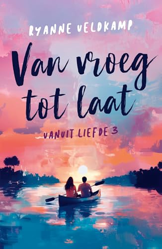Van vroeg tot laat (Vanuit liefde Book 3) (Dutch Edition)