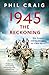 1945: The Reckoning: War, Empire and the Struggle for a New World