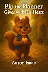 Pip The Planner Gives With His Heart by Aaron Isaac