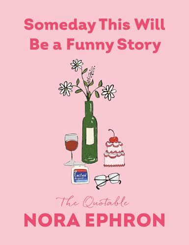 Someday This Will Be a Funny Story: The Quotable Nora Ephron (Hardcover)
