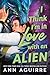 I Think I'm in Love with an Alien: A Quirky Friends to Lovers Alien Romance Novel