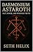 Daemonium Astaroth by Seth Helix