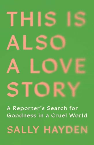 This Is Also a Love Story: A Reporter's Search for Goodness in a Cruel World (Hardcover)