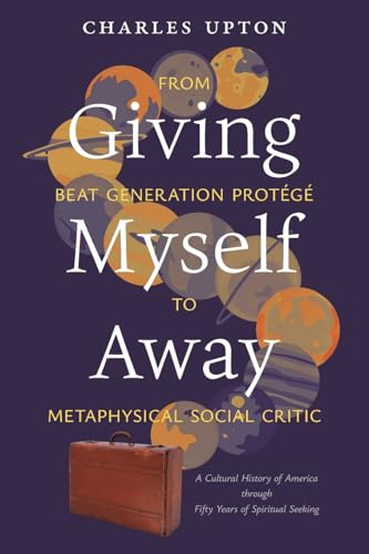 Giving Myself Away, From Beat Generation Protégé To Metaphysical Social Critic: A Cultural History of America through Fifty Years of Spiritual Seeking (Paperback)