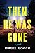 Then He Was Gone: A Novel