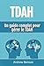 TDAH: Un guide complet pour gérer le TDAH (French Edition)