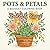 Pots & Petals: A Bold and E...