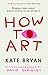 How To Art by Kate Bryan
