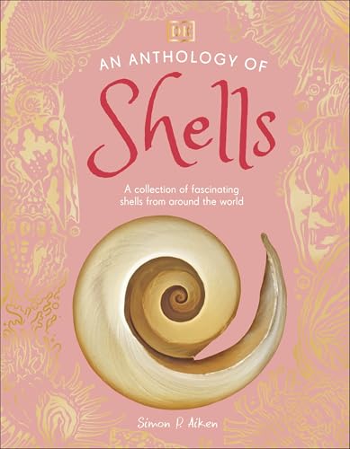 DK An Anthology of Shells A Collection of Fascinating Shells from Around the World (DK Little Anthologies).